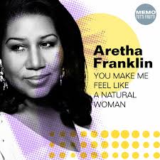 Song of the Day (17) - (You Make Me Feel Like) A Natural Woman by Aretha Franklin