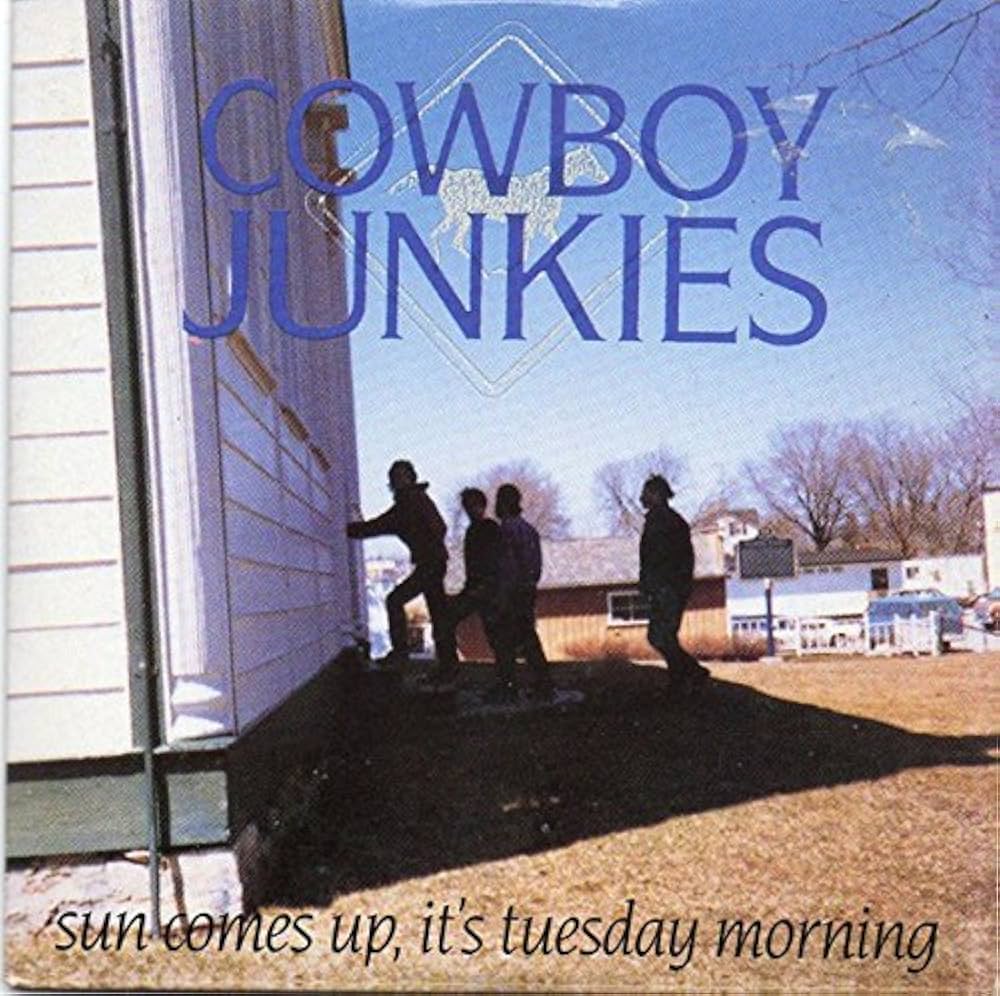 Song of the Day (76)- Sun Comes Up, It’s Tuesday Morning by Cowboy Junkies